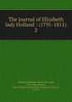 The journal of Elizabeth lady Holland : (1791-1811). 2, Holland, Elizabeth Vassall Fox, Lady, 1770-1845,Ilchester, Giles Stephen Holland Fox-Strangways, Earl of, b. 1874 