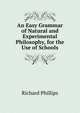 An Easy Grammar of Natural and Experimental Philosophy, for the Use of Schools, Richard Phillips 