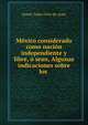 Mexico considerado como nacion independiente y libre, o sean, Algunas indicaciones sobre los ., Simon Tadeo Ortiz de Ayala 