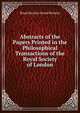 Abstracts of the Papers Printed in the Philosophical Transactions of the Royal Society of London, Royal Society (Great Britain) 