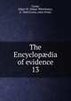 The Encyclopdia of evidence. 13, Camp, Edgar W. (Edgar Whittlesey), b. 1860,Crowe, John Finley 