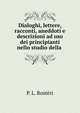 Dialoghi, lettere, racconti, aneddoti e descrizioni ad uso dei principianti nello studio della ., P. L. Rost?ri 