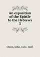 An exposition of the Epistle to the Hebrews. 3, Owen, John 