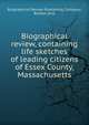 Biographical review, containing life sketches of leading citizens of Essex County, Massachusetts, Biographical review publishing company, Boston, pub 