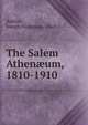 The Salem Athen?um, 1810-1910, Ashton, Joseph Nickerson, 1868- 