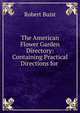 The American Flower Garden Directory: Containing Practical Directions for ., Robert Buist 