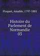 Histoire du Parlement de Normandie. 03, Floquet, Amable, 1797-1881 