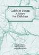 Caleb in Town: A Story for Children, Abbott Jacob 