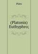 (Platonis) Euthyphro;, Plato 