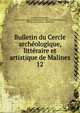 Bulletin du Cercle archologique, littraire et artistique de Malines. 12, Cercle arch?ologique, litt?raire et artistique de Malines,Cercle royal arch?ologique, litt?raire et artistique de Malines 