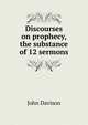 Discourses on prophecy, the substance of 12 sermons, John Davison 