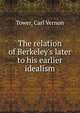 The relation of Berkeley's later to his earlier idealism, Tower, Carl Vernon 