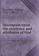 Discourses upon the existence and attributes of God, Charnock, Stephen, 1628-1680 