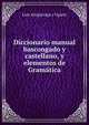 Diccionario manual bascongado y castellano, y elementos de Gramatica, Luis Astigarraga y Ugarte 