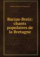 Barzas-Breiz: chants populaires de la Bretagne, Theodore Hersart La Villemarque 