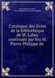 Catalogue des livres de la bibliotheque de M. Labey continuee par feu M. Pierre Philippe de ., Jean Baptiste Labey , Pierre Phillipe de Saint-Vandrille 