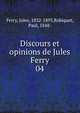 Discours et opinions de Jules Ferry. 04, Ferry, Jules, 1832-1893,Robiquet, Paul, 1848- 