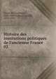 Histoire des institutions politiques de l'ancienne France, Fustel de Coulanges, 1830-1889,Jullian, Camille, 1859-1933 