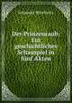 Der Prinzenraub: Ein geschichtliches Schauspiel in funf Akten, Johannes Minckwitz 