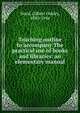 Teaching outline to accompany The practical use of books and libraries: an elementary manual, Ward, Gilbert Oakley, 1880-1944 
