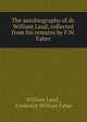 The autobiography of dr. William Laud, collected from his remains by F.W. Faber., William Laud , Frederick William Faber 
