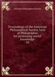 Proceedings of the American Philosophical Society held at Philadelphia for promoting useful knowledge. 10, American Philosophical Society 