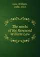 The works of the Reverend William Law, Law, William 