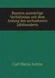 Bayerns auswartige Verhaltnisse seit dem Anfang des sechzehnten Jahrhunderts, Carl Maria Aretin 