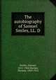 The autobiography of Samuel Smiles, LL. D, Samuel Smiles 
