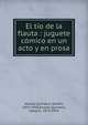 El t?o de la flauta : juguete c?mico en un acto y en prosa, Alvarez Quintero, Seraf?n, 1871-1938,Alvarez Quintero, Joaqu?n, 1873-1944 