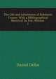 The Life and Adventures of Robinson Crusoe: With a Bibliographical Sketch of De Foe, Written .. 1, Daniel Defoe 