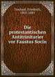 Die protestantischen Antitrinitarier vor Faustus Socin, Trechsel, Friedrich, 1805-1885 