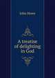 A treatise of delighting in God, John Howe 