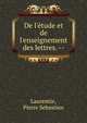 De l'?tude et de l'enseignement des lettres. --, Laurentie, Pierre Sebastien 