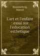 L'art et l'enfant : essai sur l'education esthetique, Braunschvig, Marcel 