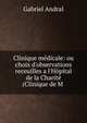 Clinique m?dicale: ou choix d'observations receuilles a l'H?pital de la Charit? (Clinique de M ., Gabriel Andral 