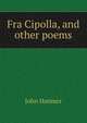 Fra Cipolla, and other poems, John Hanmer 