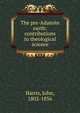The pre-Adamite earth: contributions to theological science, Harris, John 