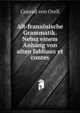 Alt-franzosische Grammatik. Nebst einem Anhang von alten fabliaux et contes, Conrad von Orell 