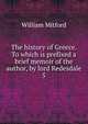 The history of Greece. To which is prefixed a brief memoir of the author, by lord Redesdale. 5, Mitford William 