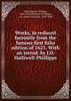Works, in reduced facsimile from the famous first folio edition of 1623. With an introd. by J.O. Halliwell-Phillipps, Shakespeare, William, 1564-1616,Halliwell-Phillipps, J. O. (James Orchard), 1820-1889 