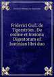 Friderici Guil. de Tigerstrom . De ordine et historia Digestorum of Justinian libri duo, Friedrich Wilhelm von Tigerstrom 
