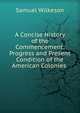 A Concise History of the Commencement, Progress and Present Condition of the American Colonies ., Samuel Wilkeson 