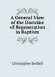 A General View of the Doctrine of Regeneration in Baptism, Christopher Bethell 