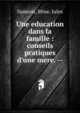 Une education dans la famille : conseils pratiques d'une mere. --, Samson, Mme. Jules 
