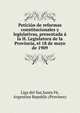 Peticion de reformas constitucionales y legislativas, presentada a la H. Legislatura de la Provincia, el 18 de mayo de 1909, Liga del Sur,Santa F?, Argentine Republic (Province) 