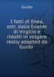 I fatti di Enea, estr. dalla Eneide di Virgilio e ridotti in volgare really adapted da Guido ., Guido 