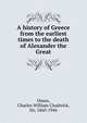 A history of Greece from the earliest times to the death of Alexander the Great, Oman, Charles William Chadwick, Sir, 1860-1946 
