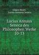 Lucius Annaus Seneca des Philosophen Werke. 10-13, J?rgen Moser, Lucius Annaeus Seneca 
