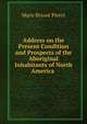 Address on the Present Condition and Prospects of the Aboriginal Inhabitants of North America ., Maris Bryant Pierce 